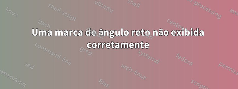 Uma marca de ângulo reto não exibida corretamente