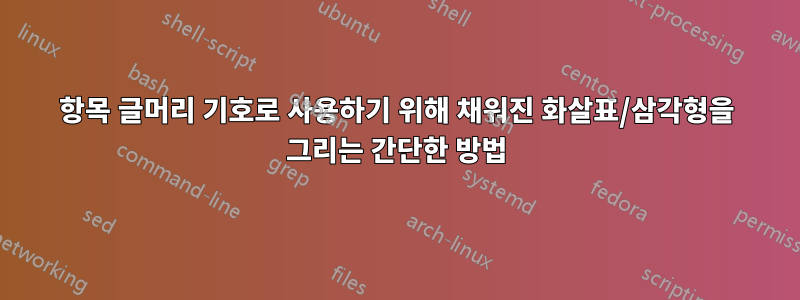 항목 글머리 기호로 사용하기 위해 채워진 화살표/삼각형을 그리는 간단한 방법