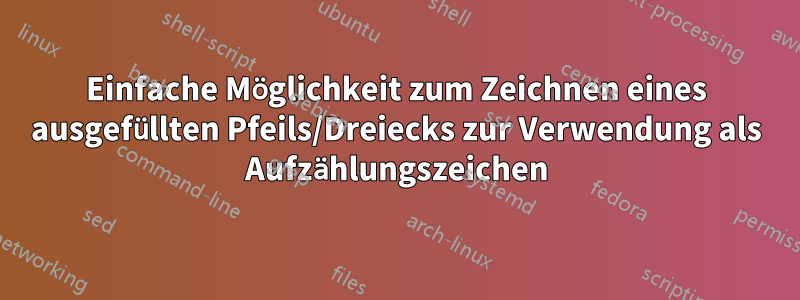 Einfache Möglichkeit zum Zeichnen eines ausgefüllten Pfeils/Dreiecks zur Verwendung als Aufzählungszeichen