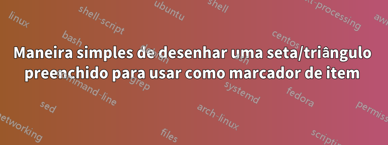 Maneira simples de desenhar uma seta/triângulo preenchido para usar como marcador de item