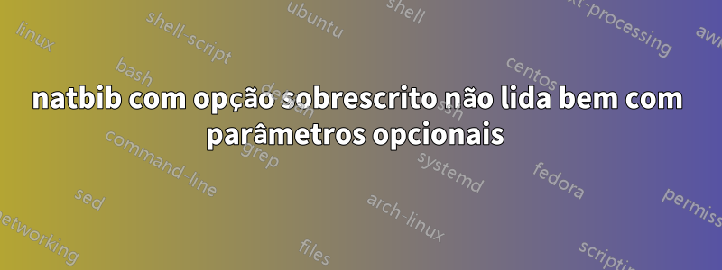 natbib com opção sobrescrito não lida bem com parâmetros opcionais 