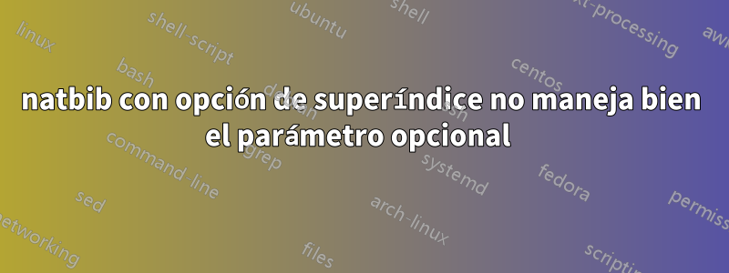 natbib con opción de superíndice no maneja bien el parámetro opcional 