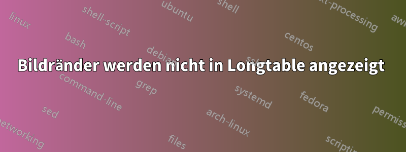 Bildränder werden nicht in Longtable angezeigt