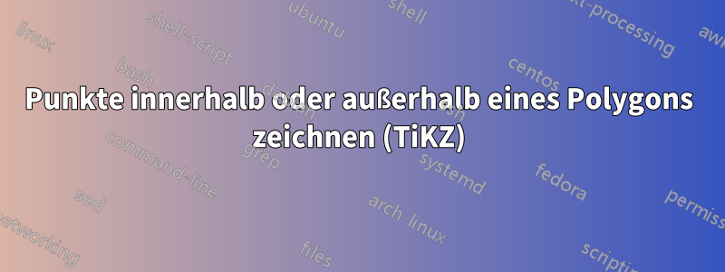 Punkte innerhalb oder außerhalb eines Polygons zeichnen (TiKZ)