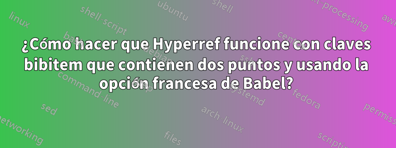 ¿Cómo hacer que Hyperref funcione con claves bibitem que contienen dos puntos y usando la opción francesa de Babel?