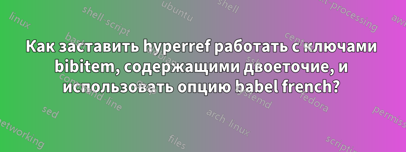 Как заставить hyperref работать с ключами bibitem, содержащими двоеточие, и использовать опцию babel french?