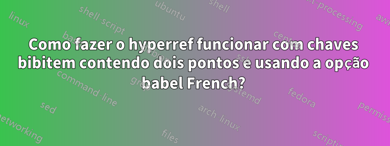 Como fazer o hyperref funcionar com chaves bibitem contendo dois pontos e usando a opção babel French?