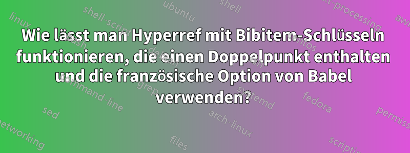 Wie lässt man Hyperref mit Bibitem-Schlüsseln funktionieren, die einen Doppelpunkt enthalten und die französische Option von Babel verwenden?