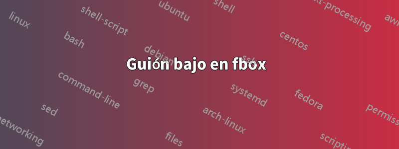 Guión bajo en fbox 