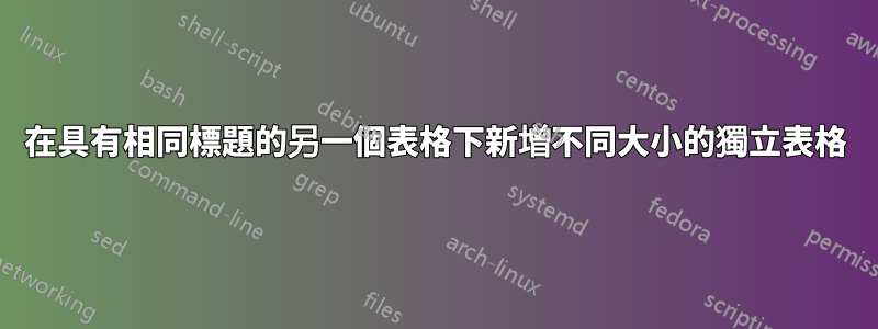 在具有相同標題的另一個表格下新增不同大小的獨立表格