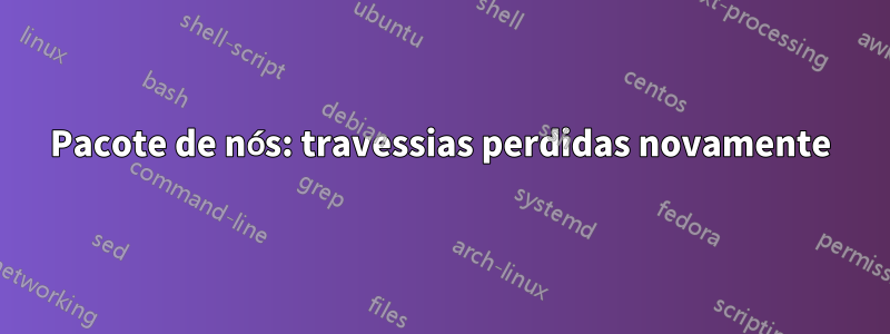 Pacote de nós: travessias perdidas novamente