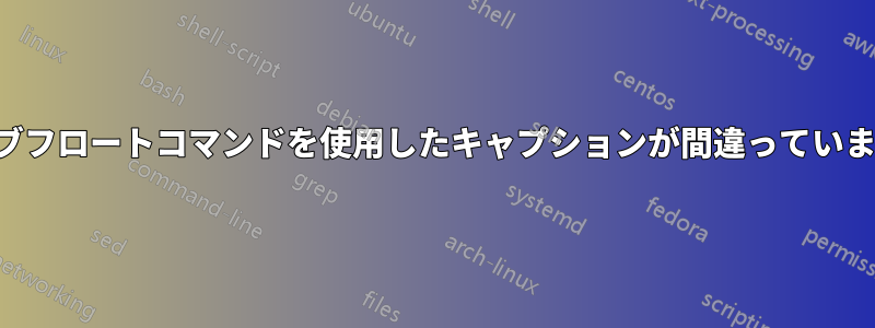 サブフロートコマンドを使用したキャプションが間違っています