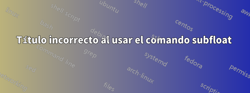 Título incorrecto al usar el comando subfloat