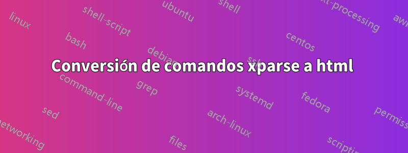 Conversión de comandos xparse a html