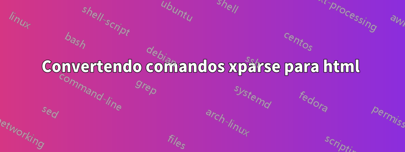 Convertendo comandos xparse para html