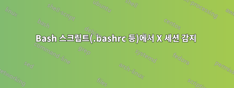 Bash 스크립트(.bashrc 등)에서 X 세션 감지