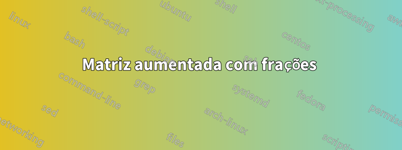 Matriz aumentada com frações