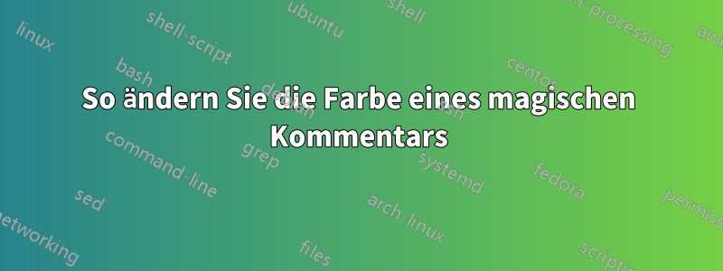 So ändern Sie die Farbe eines magischen Kommentars