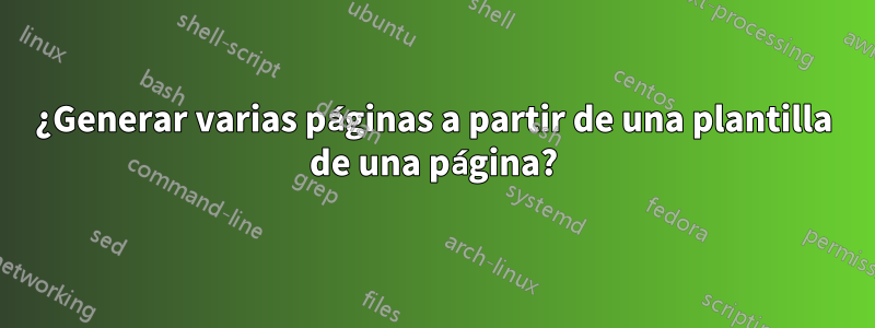 ¿Generar varias páginas a partir de una plantilla de una página?