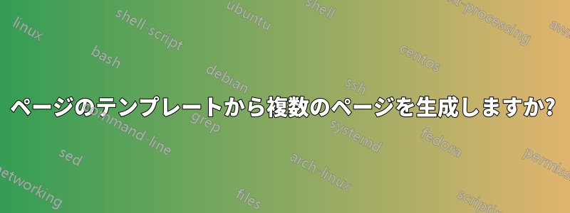 1 ページのテンプレートから複数のページを生成しますか?