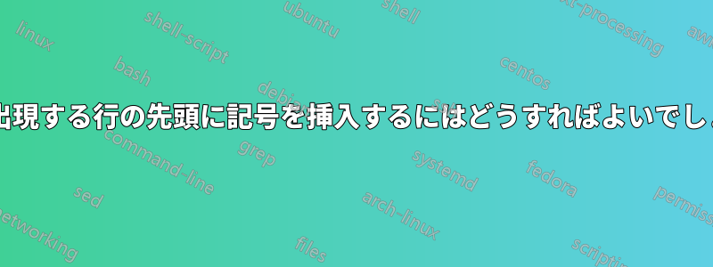 単語が出現する行の先頭に記号を挿入するにはどうすればよいでしょうか?