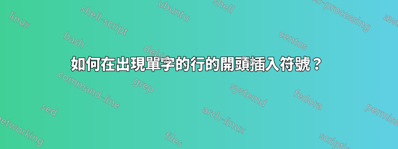 如何在出現單字的行的開頭插入符號？