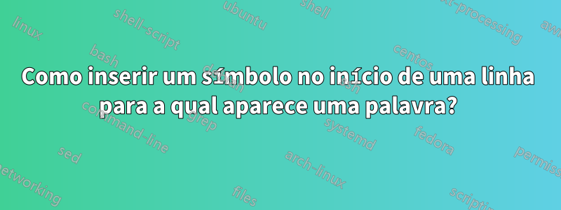 Como inserir um símbolo no início de uma linha para a qual aparece uma palavra?