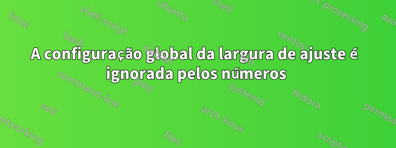 A configuração global da largura de ajuste é ignorada pelos números