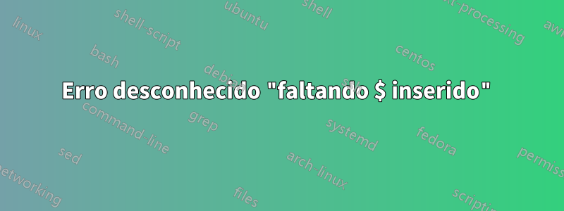 Erro desconhecido "faltando $ inserido"