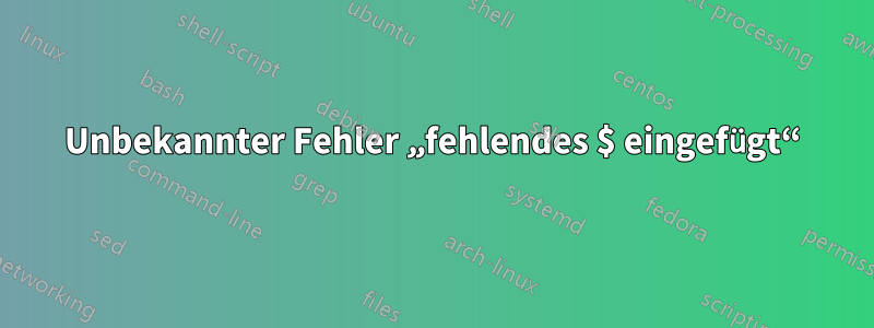 Unbekannter Fehler „fehlendes $ eingefügt“