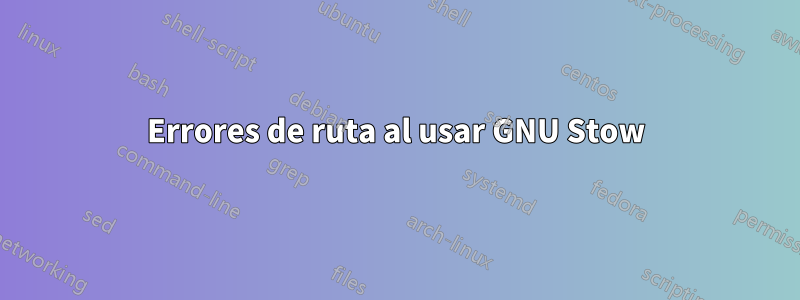Errores de ruta al usar GNU Stow