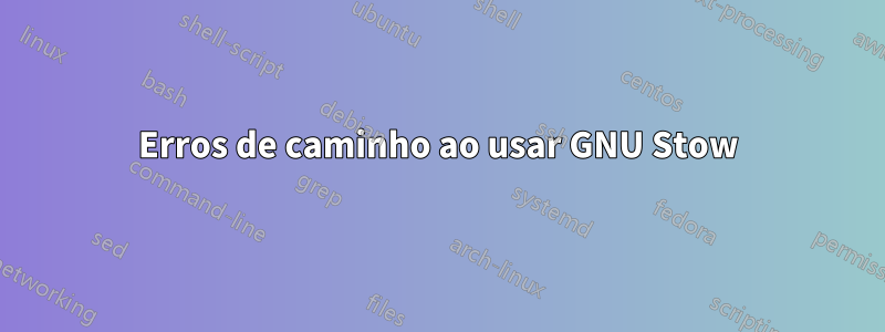 Erros de caminho ao usar GNU Stow