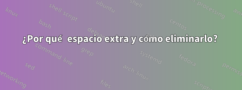 ¿Por qué espacio extra y cómo eliminarlo?