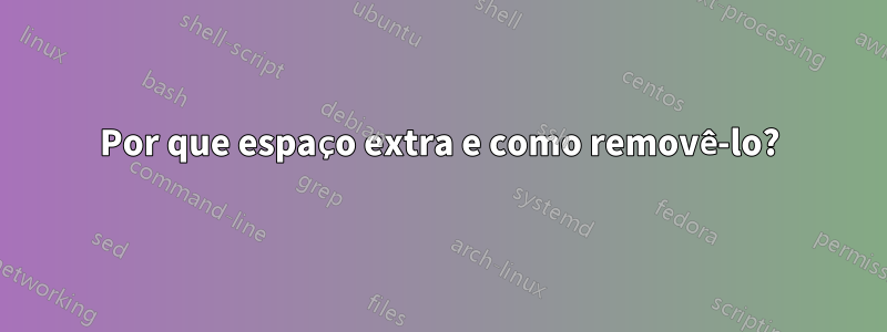 Por que espaço extra e como removê-lo?