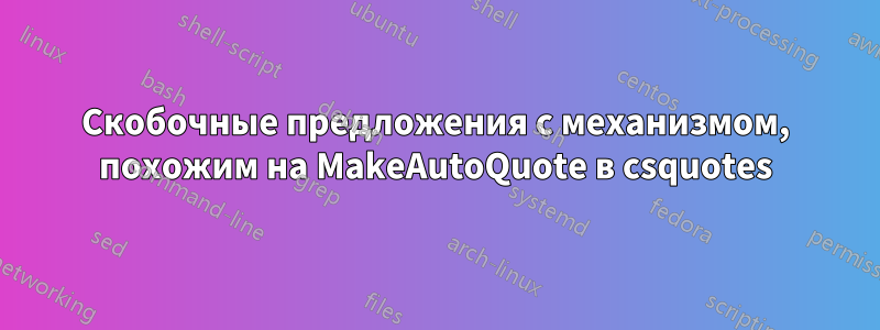 Скобочные предложения с механизмом, похожим на MakeAutoQuote в csquotes