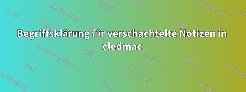 Begriffsklärung für verschachtelte Notizen in eledmac