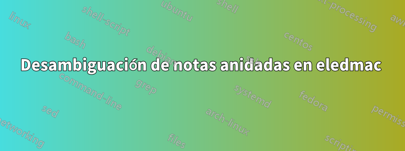 Desambiguación de notas anidadas en eledmac