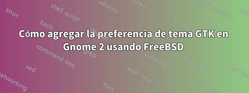 Cómo agregar la preferencia de tema GTK en Gnome 2 usando FreeBSD