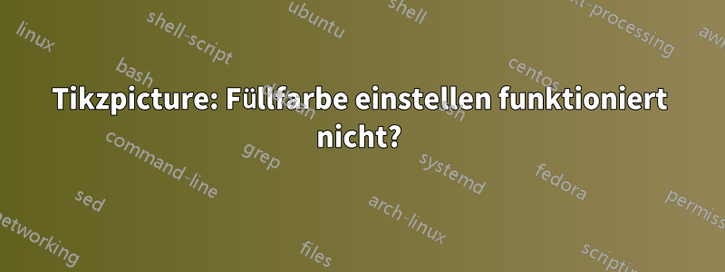 Tikzpicture: Füllfarbe einstellen funktioniert nicht?