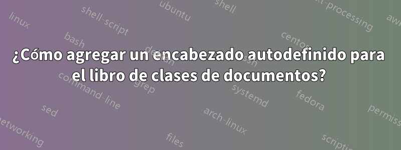 ¿Cómo agregar un encabezado autodefinido para el libro de clases de documentos?