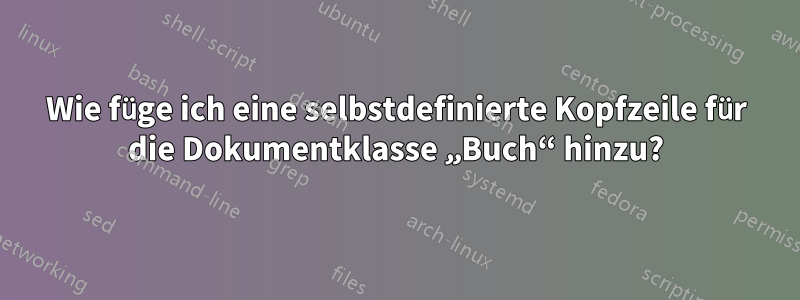 Wie füge ich eine selbstdefinierte Kopfzeile für die Dokumentklasse „Buch“ hinzu?