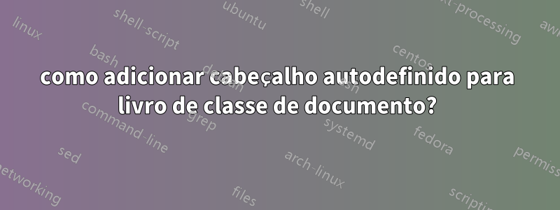 como adicionar cabeçalho autodefinido para livro de classe de documento?