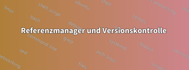 Referenzmanager und Versionskontrolle