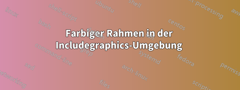 Farbiger Rahmen in der Includegraphics-Umgebung