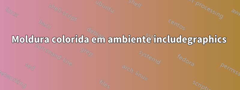 Moldura colorida em ambiente includegraphics