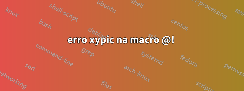 erro xypic na macro @!