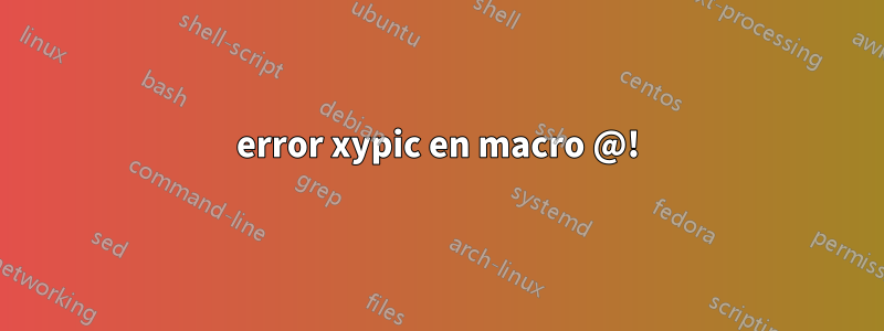 error xypic en macro @!