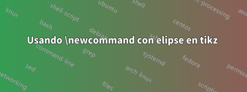 Usando \newcommand con elipse en tikz