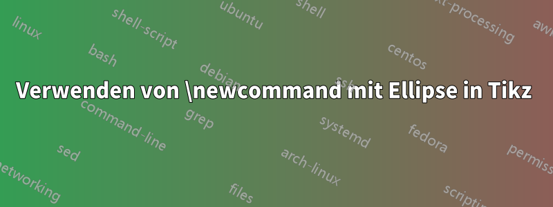 Verwenden von \newcommand mit Ellipse in Tikz