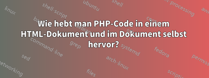 Wie hebt man PHP-Code in einem HTML-Dokument und im Dokument selbst hervor?